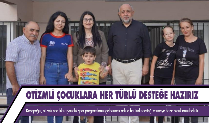 Kasapoğlu: Otizmli çocuklara her türlü desteğe hazırız